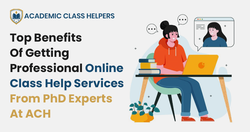 Top Benefits Of Getting Professional Online Class Help Services From PhD Experts At ACH Top Benefits Of Getting Professional Online Class Help Services From PhD Experts At ACH