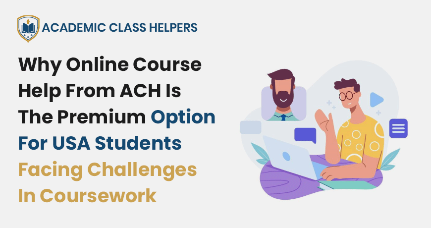 Why Online Course Help From ACH Is The Premium Option For USA Students Facing Challenges In Coursework